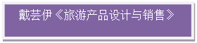 文本框: 戴芸伊《旅游产品设计与销售》
